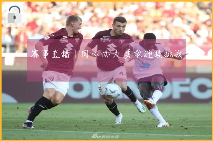 赛事直播丨同心协力 勇敢迎接挑战