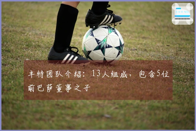 丰特团队介绍：13人组成，包含5位前巴萨董事之子