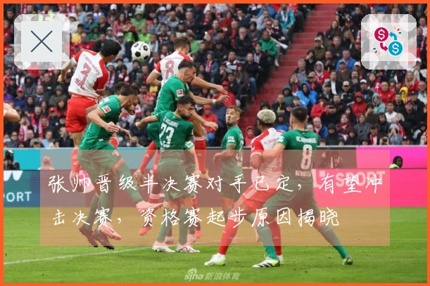 张帅晋级半决赛对手已定，有望冲击决赛，资格赛起步原因揭晓