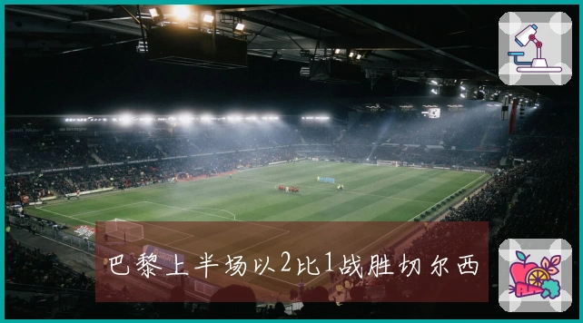 巴黎上半场以2比1战胜切尔西