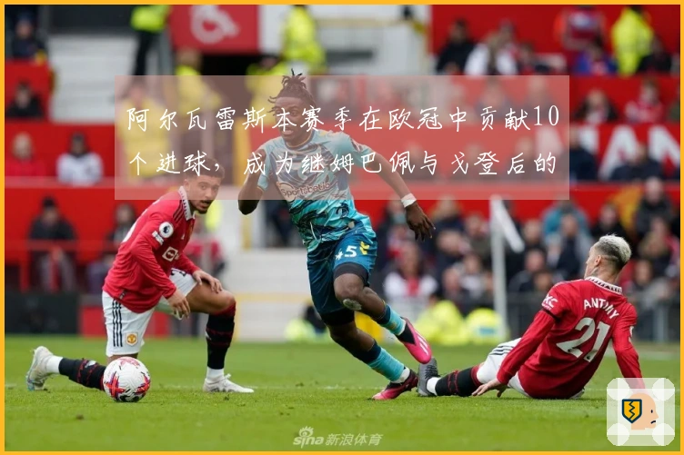 阿尔瓦雷斯本赛季在欧冠中贡献10个进球，成为继姆巴佩与戈登后的第三位参与者