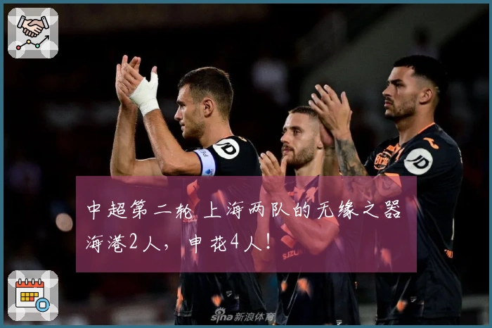 中超第二轮 上海两队的无缘之器 海港2人，申花4人！